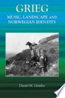 Grieg : music, landscape and Norwegian identity / Daniel M. Grimley.