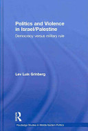 Politics and violence in Israel/Palestine : democracy versus military rule / Lev Luis Grinberg.