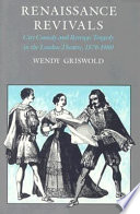 Renaissance revivals : city comedy and revenge tragedy in the London theatre 1576-1980 / Wendy Griswold.
