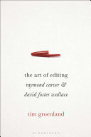 The art of editing : Raymond Carver and David Foster Wallace / Tim Groenland.