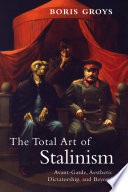 The total art of Stalinism : avant-garde, aesthetic dictatorship, and beyond / by Boris Groys ; translated by Charles Rougle.