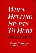 When helping starts to hurt : a new look at burnout among psychotherapists / William N. Grosch, David C. Olsen.