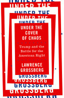Under the cover of chaos : Trump and the battle for the American right / Lawrence Grossberg.