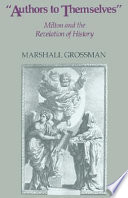 Authors to themselves : Milton and the revelation of history / Marshall Grossman.