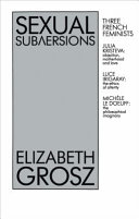 Sexual subversions : three French feminists / Elizabeth Grosz.