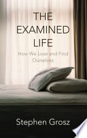 The examined life : how we lose and find ourselves / Stephen Grosz.
