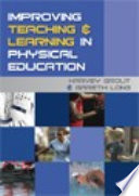 Improving teaching and learning in physical education Harvey Grout and Gareth Long.