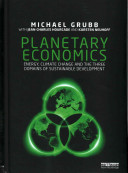 Planetary economics : energy, climate change and the three domains of sustainable development / Michael Grubb with Jean-Charles Hourcade and Karsten Neuhoff.