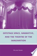 Offstage space, narrative, and the theatre of the imagination William Gruber.