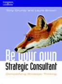 Be your own strategy consultant : demystifying strategic thinking - the cunning plan / Tony Grundy & Laura Brown.