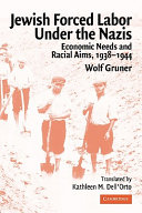 Jewish forced labor under the Nazis : economic needs and racial aims, 1938-1944 / Wolf Gruner ; translated by Kathleen M. Dell'Orto.