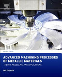 Advanced machining processes of metallic materials : theory, modelling and applications / Wit Grzesik, Professor of Mechanical Engineering, Faculty of Mechanical Engineering, Opole University of Technology, Poland.