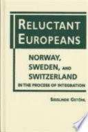 Reluctant Europeans : Norway, Sweden, and Switzerland in the process of integration / Sieglinde Gstohl.
