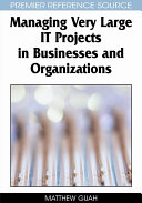 Managing very large IT projects in businesses and organizations / Matthew Guah.