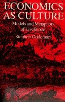 Economics as culture : models and metaphors of livelihood / Stephen Gudeman.
