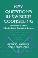 Key questions in career counseling : techniques to deliver effective career counseling services / Janice M. Guerriero, Robert Glenn Allen.