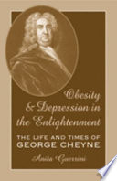 Obesity and depression in the Enlightenment : the life and times of George Cheyne / Anita Guerrini.