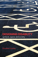 Designing disability : symbols, space, and society / Elizabeth Guffey.