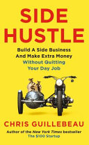 Side hustle : from idea to income in 27 days / Chris Guillebeau.