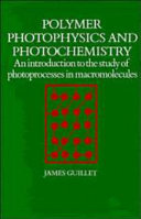 Polymer photophysics and photochemistry : an introduction to the study of photoprocesses in macromolecules / James Guillet.