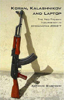 Koran, Kalashnikov and laptop : the Neo-Taliban insurgency in Afghanistan / Antonio Guistozzi.