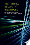 Managing network resources : alliances, affiliations and other relational assets / Ranjay Gulati.