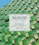 Manufacturing architecture : an architect's guide to custom processes, materials, and applications / Dana K. Gulling.