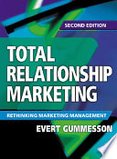 Total relationship marketing : marketing strategy moving from the 4Ps - product, price, promotion, place - of traditional marketing management to the 30Rs - the thirty relationships - of a new marketing paradigm / Evert Gummesson.