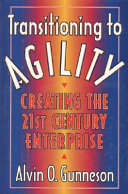 Transitioning to agility : creating the 21st century enterprise / Alvin O. Gunneson.