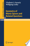 Geometry of Müntz spaces and related questions Vladimir I. Gurariy, Wolfgang Lusky.