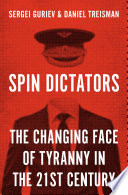 Spin dictators the changing face of tyranny in the 21st century / Sergei Guriev, Daniel Treisman.