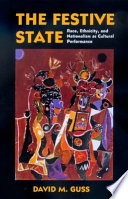 The festive state : race, ethnicity, and nationalism as cultural performance / David M. Guss.