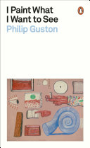 I paint what I want to see / Philip Guston.