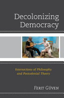 Decolonizing democracy : intersections of philosophy and postcolonial theory / Ferit Guven.
