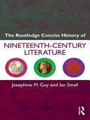 The Routledge concise history of nineteenth century literature / Josephine M. Guy and Ian Small.