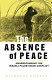 The absence of peace : understanding the Israeli-Palestinian conflict / Nicholas Guyatt.