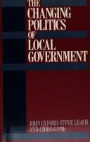 The changing politics of local government / John Gyford, Steve Leach, Chris Game.