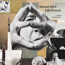 Hannah Höch : life portrait / with an introductory essay and 38 accompanying texts by Alma-Elisa Kittner ; translation, Brian Currid.