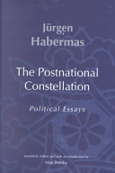 The postnational constellation : political essays / translated, edited, and with an introduction by Max Pensky.