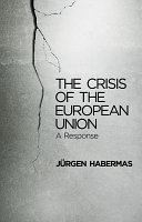 The crisis of the European Union : a response / Jurgen Habermas ; translated by Ciaran Cronin.