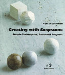 Creating with soapstone : simple techniques, beautiful projects / Kurt Haberstich ; [translated from the German by Roswitha Friedl].