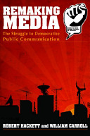 Remaking media : the struggle to democratize public communication / Robert A. Hackett and William K. Carroll.