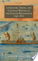 Literature, travel, and colonial writing in the English Renaissance, 1545-1625 / Andrew Hadfield.