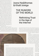 The rumors of the world : rethinking trust in the age of the internet / edited by Omar Kholeif.
