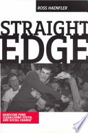 Straight edge : clean-living youth, hardcore punk, and social change / Ross Haenfler.