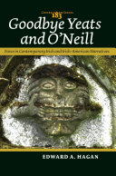 Goodbye Yeats and O'Neill farce in contemporary Irish and Irish-American narratives / Edward A. Hagan.