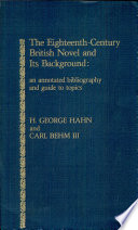 The eighteenth-century British novel and its background : an annotated bibliography and guide to topics / by H. George Hahn and Carl Behm III.