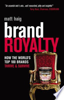 Brand royalty : how the world's top 100 brands thrive & survive / Matt Haig.