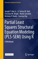 Partial least squares structural equation modeling (PLS-SEM) using R : a workbook / Joseph F. Hair Jr. (and five others).