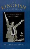 The Kingfish and his realm : the life and times of Huey P. Long / William Ivy Hair.